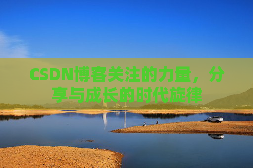 CSDN博客关注的力量，分享与成长的时代旋律